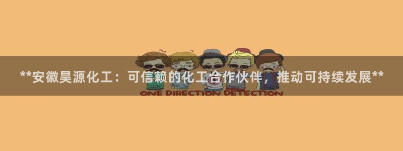 球盟会黑平台：**安徽昊源化工：可信赖的化工合作伙伴，推动可