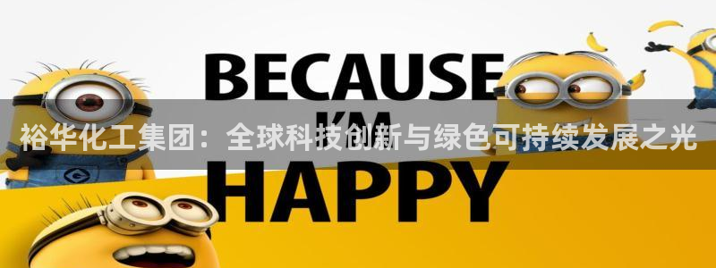 球盟会能退钱吗现在：裕华化工集团：全球科技创新与绿色可持续发