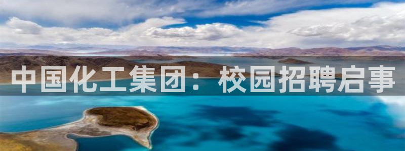 球盟会官方客服：中国化工集团：校园招聘启事